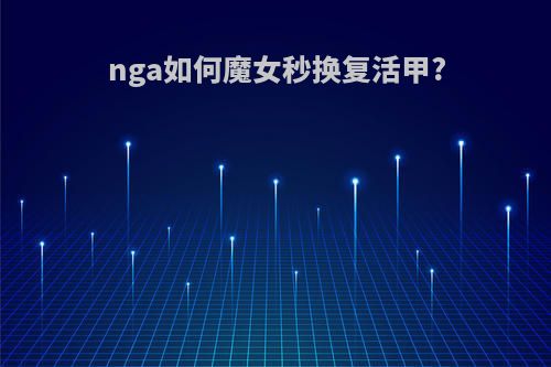 nga如何魔女秒换复活甲?