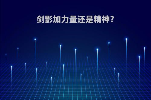 剑影加力量还是精神?
