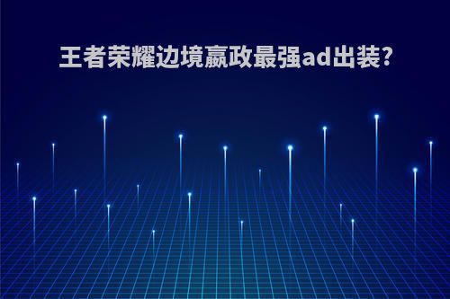王者荣耀边境嬴政最强ad出装?