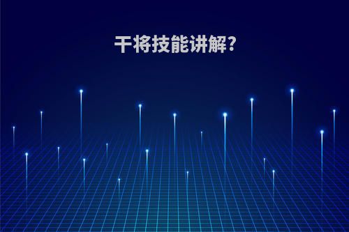 干将技能讲解?