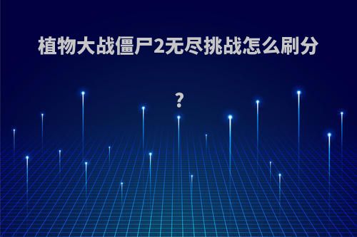 植物大战僵尸2无尽挑战怎么刷分?