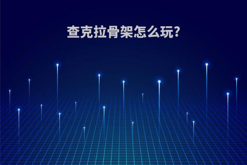 查克拉骨架怎么玩?
