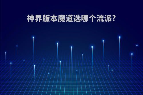 神界版本魔道选哪个流派?
