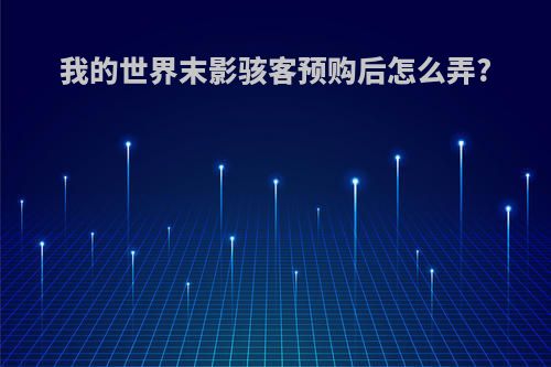 我的世界末影骇客预购后怎么弄?