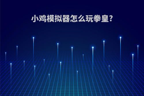 小鸡模拟器怎么玩拳皇?