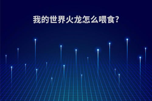 我的世界火龙怎么喂食?