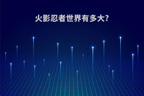 火影忍者世界有多大?