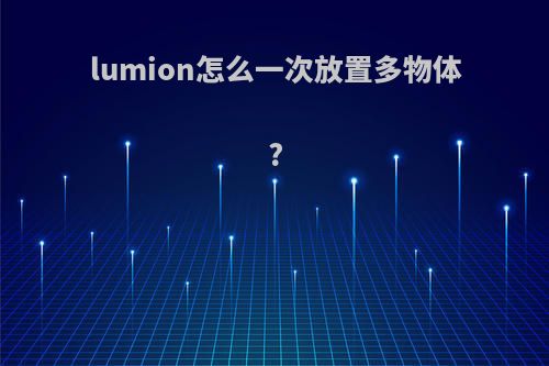lumion怎么一次放置多物体?