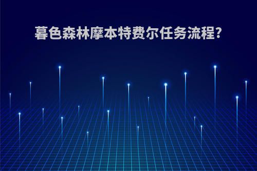 暮色森林摩本特费尔任务流程?