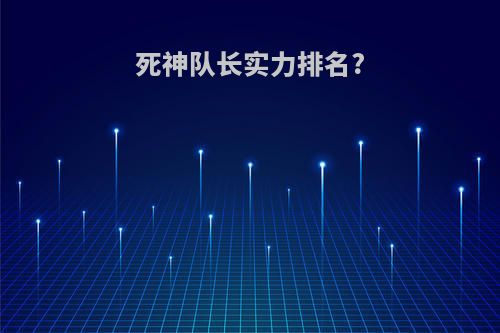 死神队长实力排名?