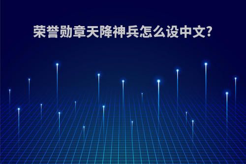 荣誉勋章天降神兵怎么设中文?