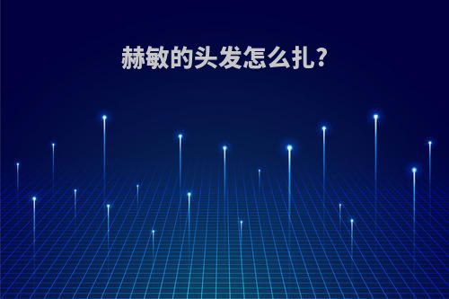 赫敏的头发怎么扎?