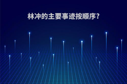 林冲的主要事迹按顺序?