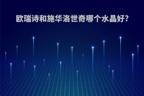 欧瑞诗和施华洛世奇哪个水晶好?