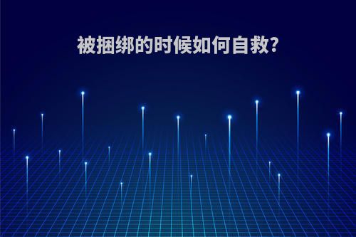 被捆绑的时候如何自救?