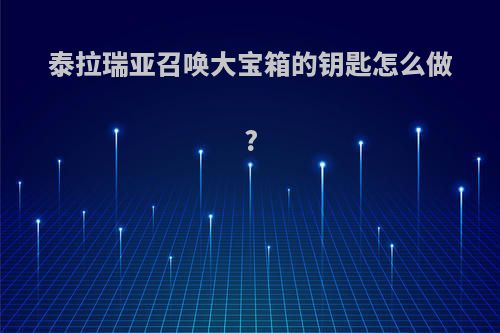 泰拉瑞亚召唤大宝箱的钥匙怎么做?