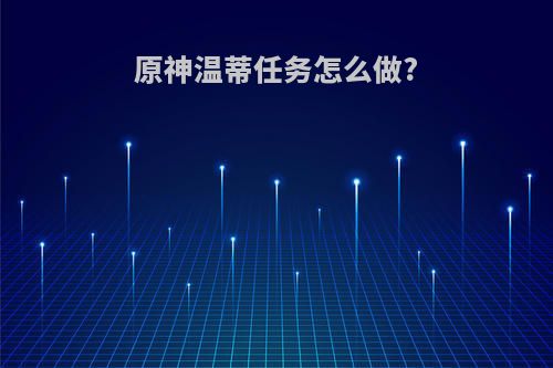 原神温蒂任务怎么做?