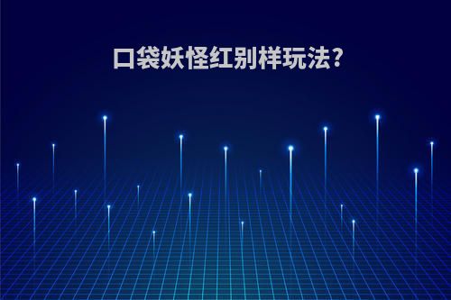 口袋妖怪红别样玩法?