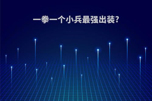 一拳一个小兵最强出装?