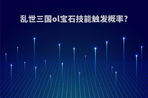乱世三国ol宝石技能触发概率?