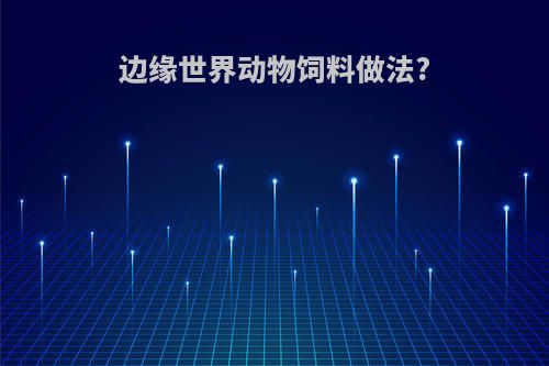 边缘世界动物饲料做法?