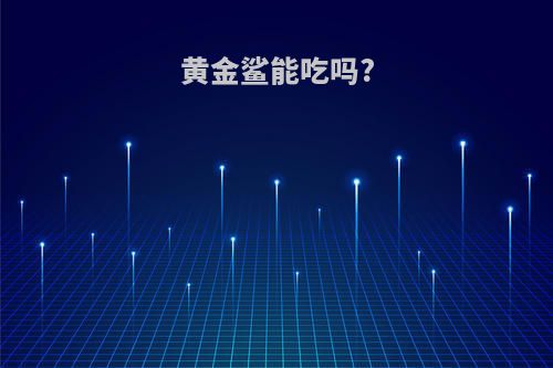 黄金鲨能吃吗?