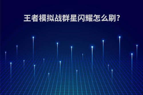 王者模拟战群星闪耀怎么刷?