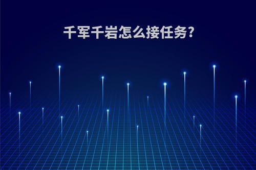 千军千岩怎么接任务?