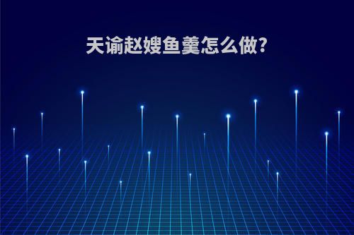 天谕赵嫂鱼羹怎么做?