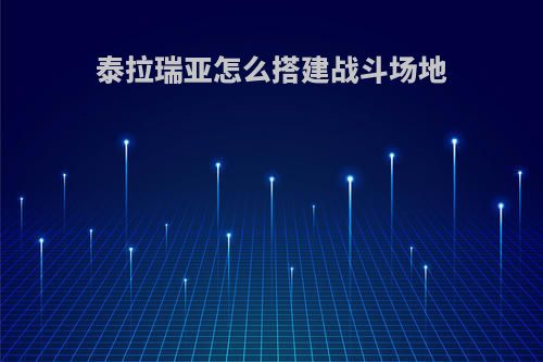 泰拉瑞亚怎么搭建战斗场地