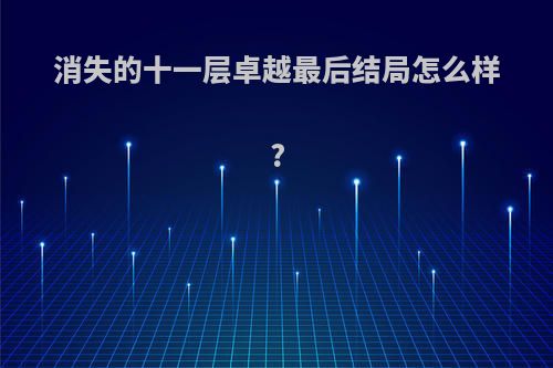 消失的十一层卓越最后结局怎么样?