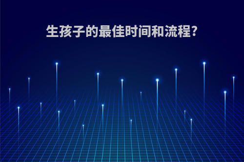 生孩子的最佳时间和流程?