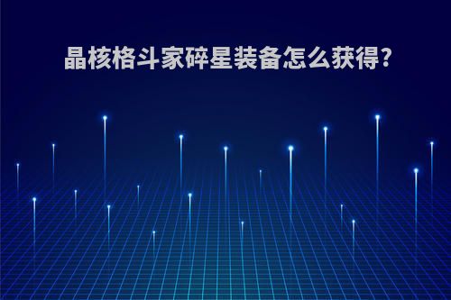 晶核格斗家碎星装备怎么获得?