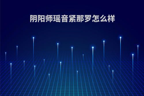 阴阳师瑶音紧那罗怎么样