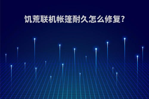 饥荒联机帐篷耐久怎么修复?