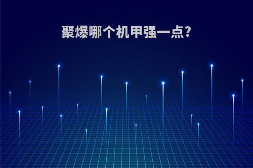 聚爆哪个机甲强一点?