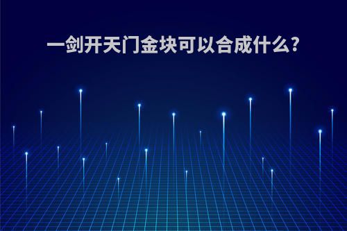 一剑开天门金块可以合成什么?