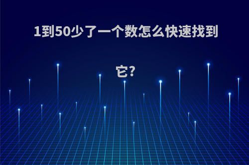 1到50少了一个数怎么快速找到它?