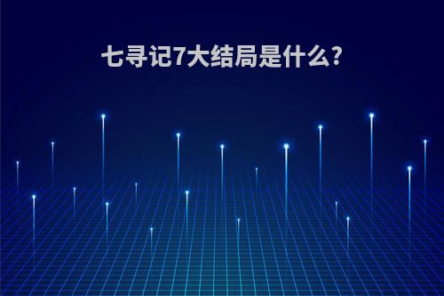 七寻记7大结局是什么?