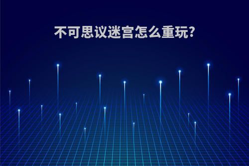 不可思议迷宫怎么重玩?
