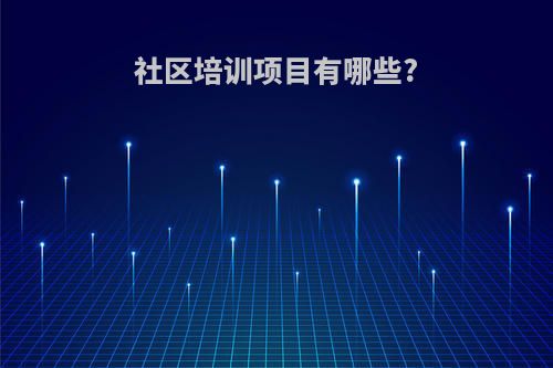 社区培训项目有哪些?