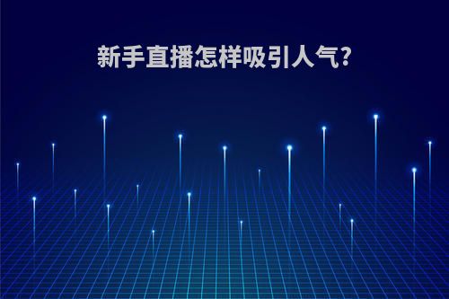 新手直播怎样吸引人气?