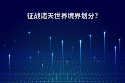 征战诸天世界境界划分?