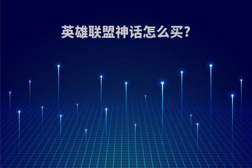 英雄联盟神话怎么买?