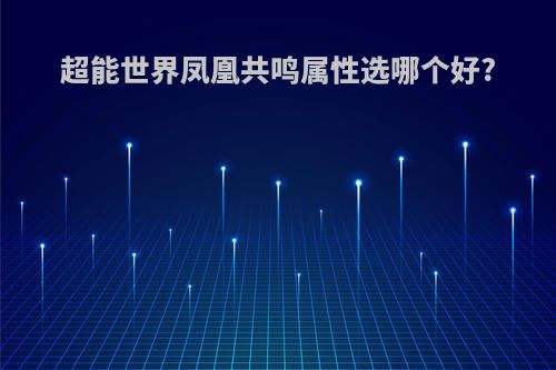 超能世界凤凰共鸣属性选哪个好?
