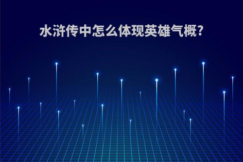 水浒传中怎么体现英雄气概?