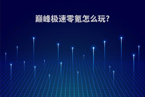 巅峰极速零氪怎么玩?
