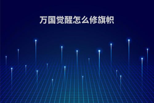 万国觉醒怎么修旗帜