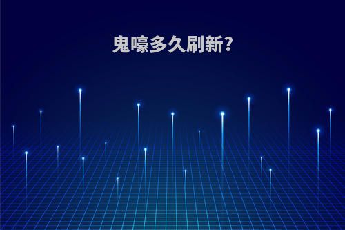 鬼嚎多久刷新?