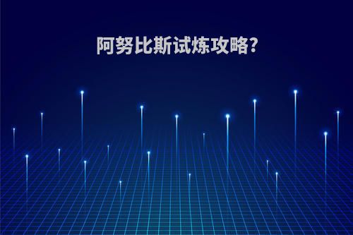 阿努比斯试炼攻略?